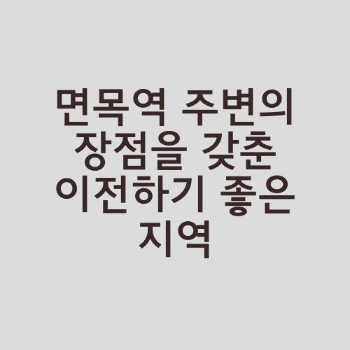 면목역 주변의 장점을 갖춘 이전하기 좋은 지역